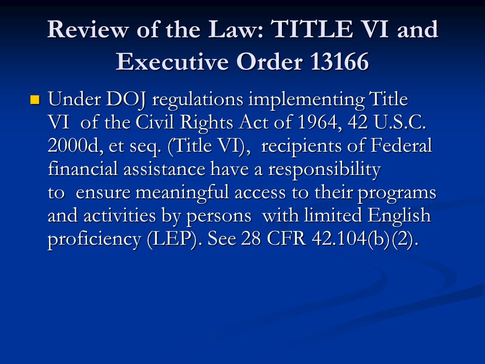 Review of the Law: TITLE VI and Executive Order Under DOJ regulations implementing Title VI of the Civil Rights Act of 1964, 42 U.S.C.
