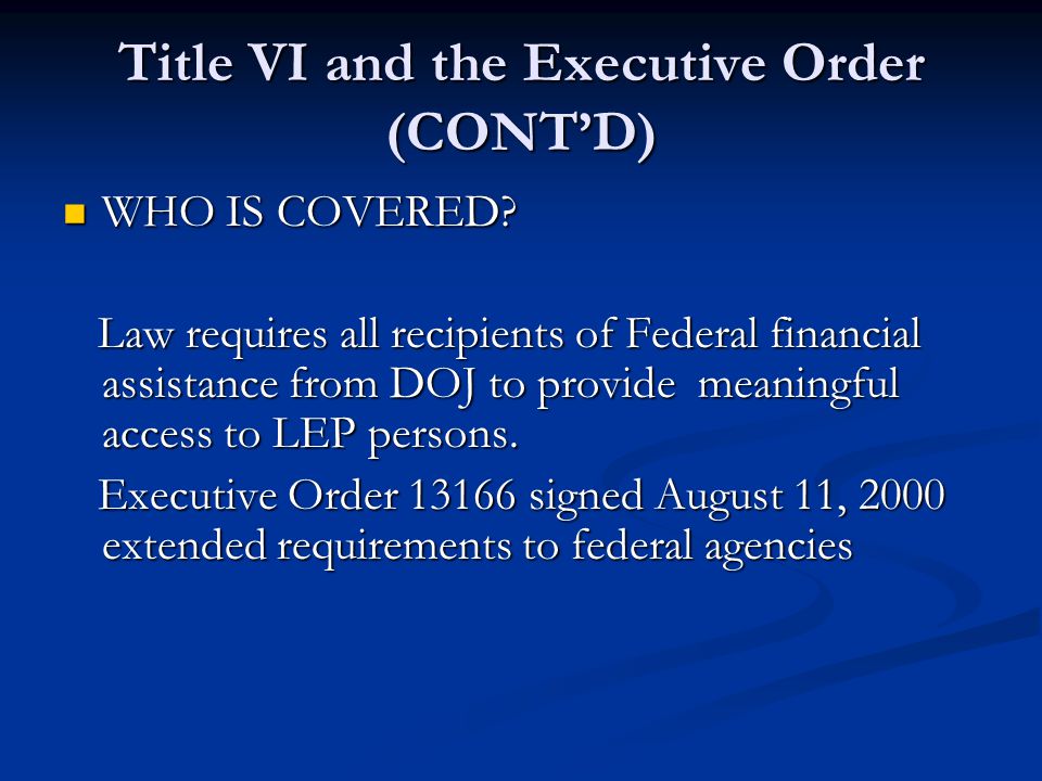 Title VI and the Executive Order (CONT’D) WHO IS COVERED.