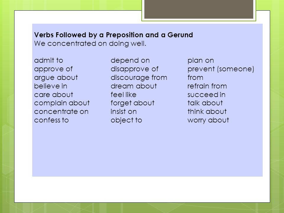 Verbs Followed by a Preposition and a Gerund We concentrated on doing well.