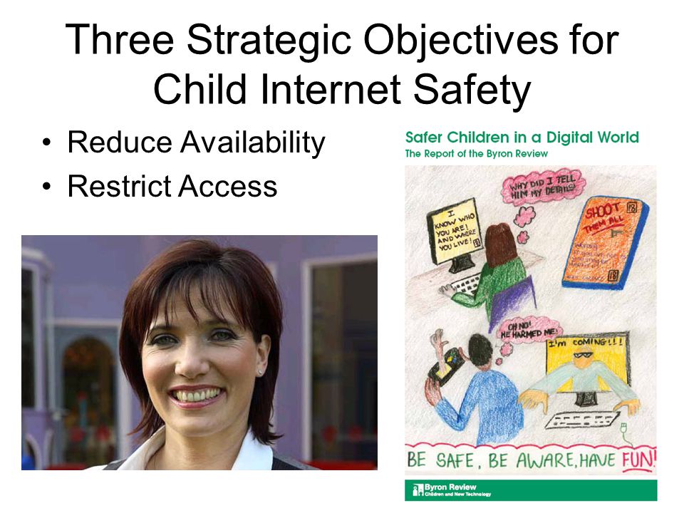 Three Strategic Objectives for Child Internet Safety Reduce Availability Restrict Access
