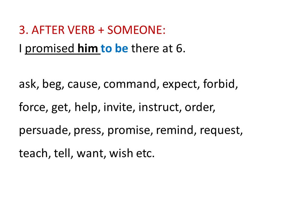 3. AFTER VERB + SOMEONE: I promised him to be there at 6.