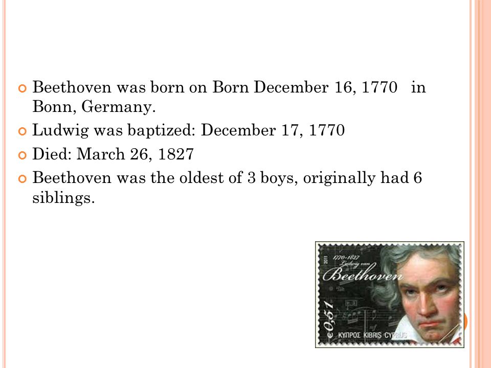 Beethoven was born on Born December 16, 1770 in Bonn, Germany.