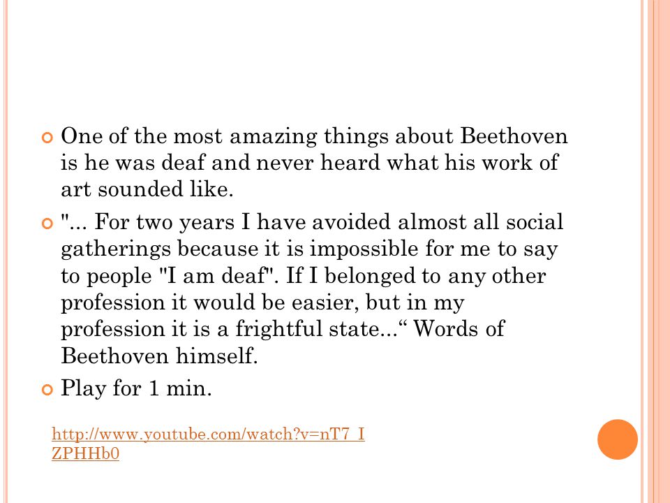 One of the most amazing things about Beethoven is he was deaf and never heard what his work of art sounded like.