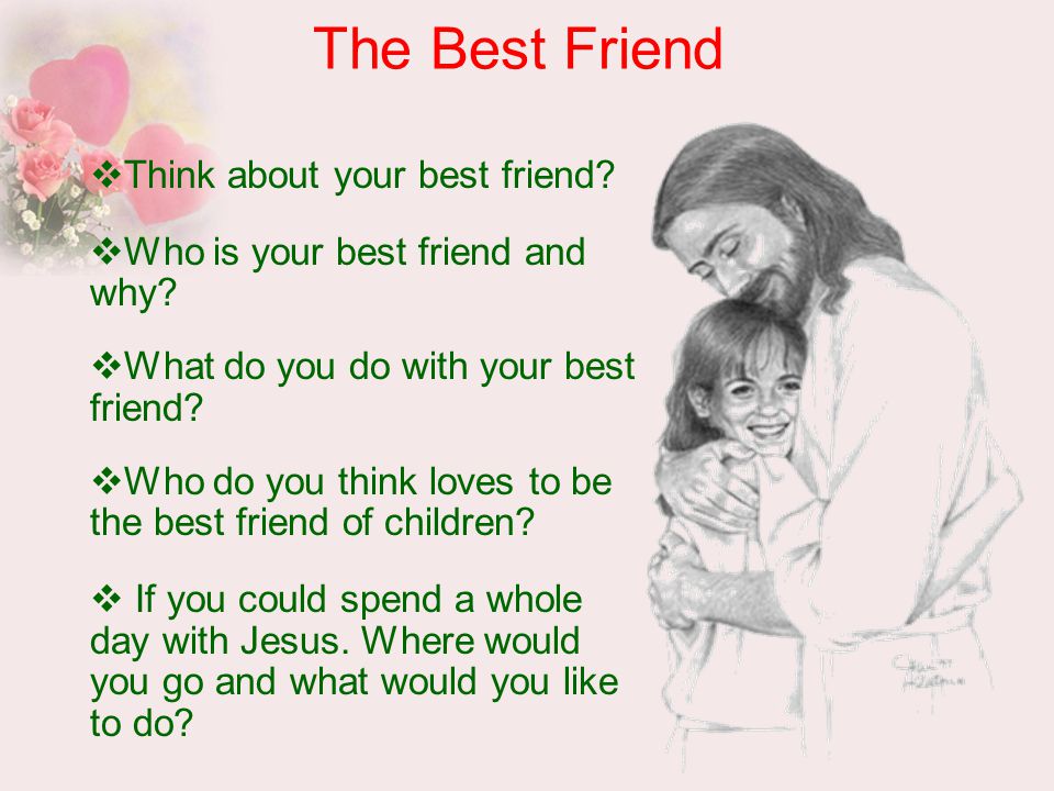 The Best Friend  Think about your best friend.  Who is your best friend and why.