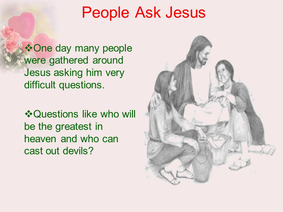 People Ask Jesus  One day many people were gathered around Jesus asking him very difficult questions.