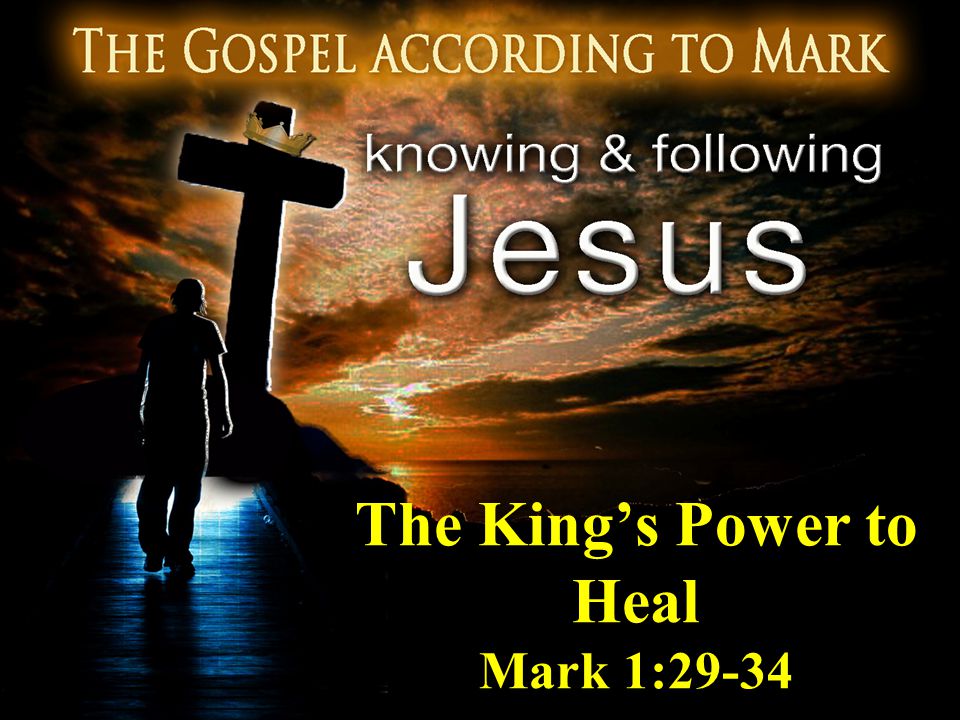 The King’s Power to Heal Mark 1:29-34