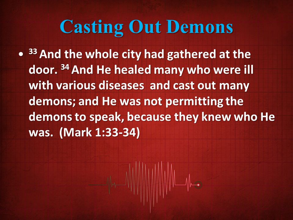 Casting Out Demons 33 And the whole city had gathered at the door.