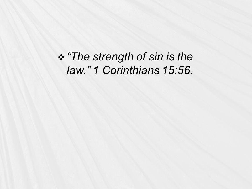  The strength of sin is the law. 1 Corinthians 15:56.