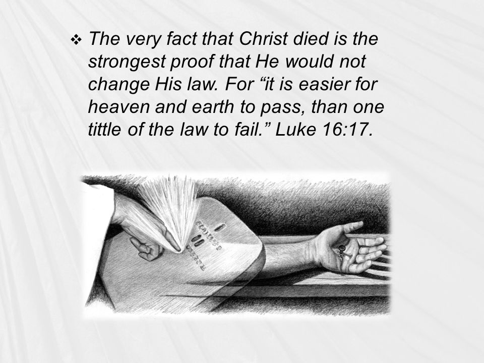  The very fact that Christ died is the strongest proof that He would not change His law.