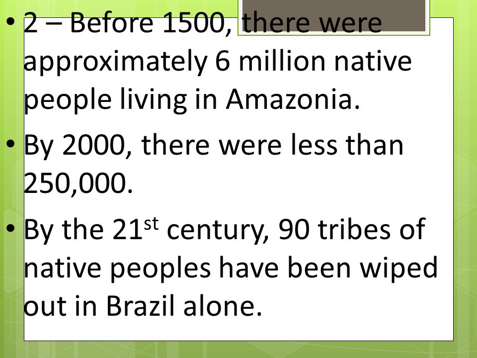 2 – Before 1500, there were approximately 6 million native people living in Amazonia.