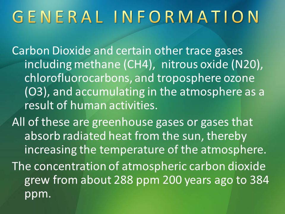 Carbon Dioxide and certain other trace gases including methane (CH4), nitrous oxide (N20), chlorofluorocarbons, and troposphere ozone (O3), and accumulating in the atmosphere as a result of human activities.