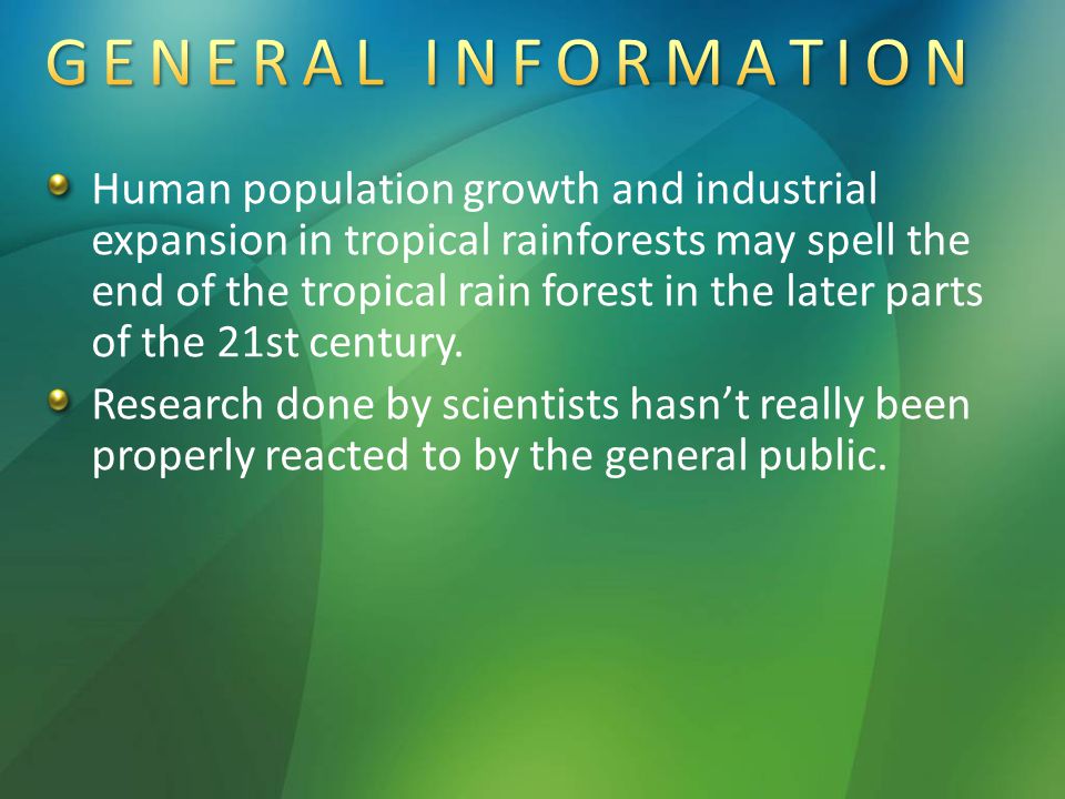 Human population growth and industrial expansion in tropical rainforests may spell the end of the tropical rain forest in the later parts of the 21st century.