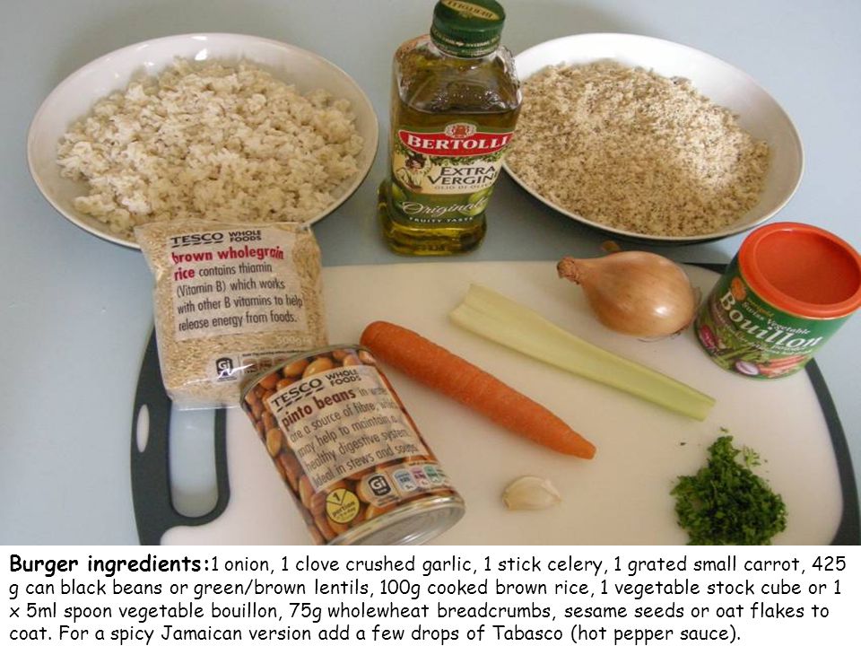 Burger ingredients: 1 onion, 1 clove crushed garlic, 1 stick celery, 1 grated small carrot, 425 g can black beans or green/brown lentils, 100g cooked brown rice, 1 vegetable stock cube or 1 x 5ml spoon vegetable bouillon, 75g wholewheat breadcrumbs, sesame seeds or oat flakes to coat.