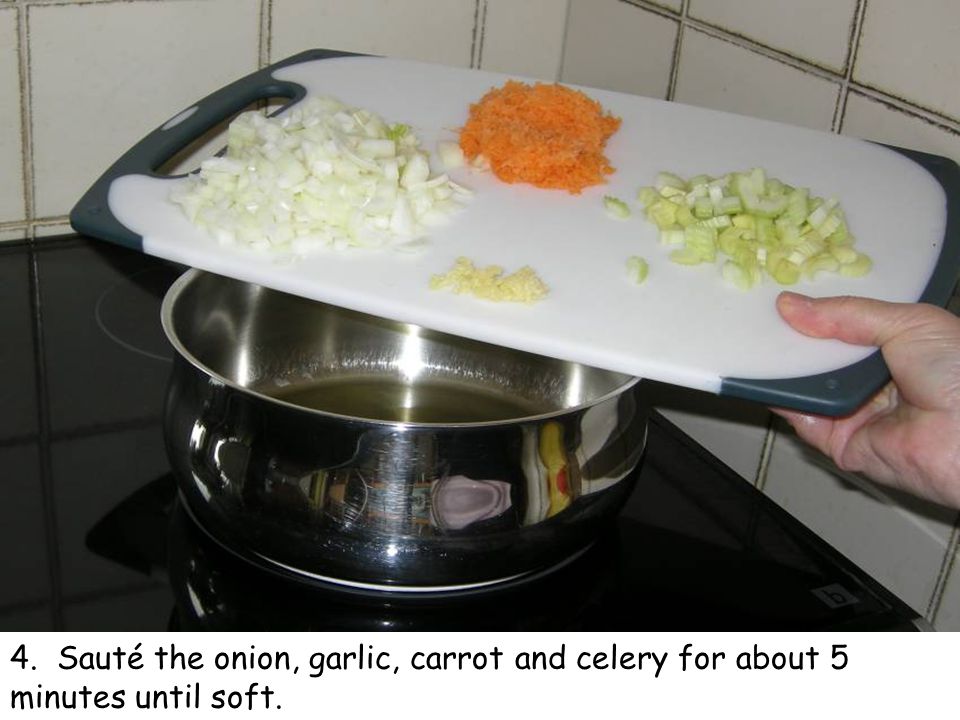 4. Sauté the onion, garlic, carrot and celery for about 5 minutes until soft.