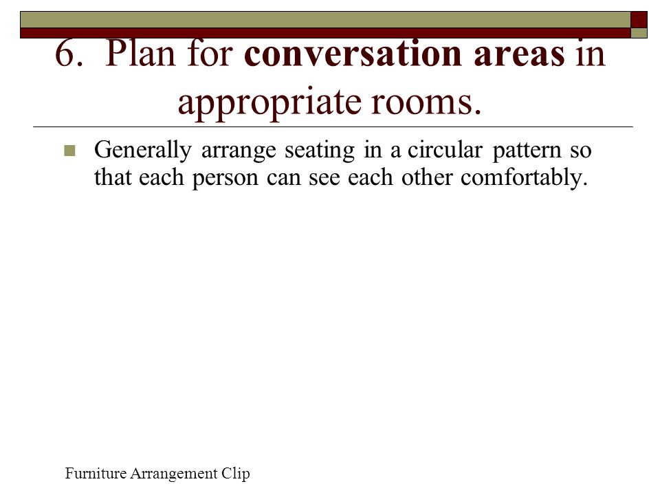6. Plan for conversation areas in appropriate rooms.