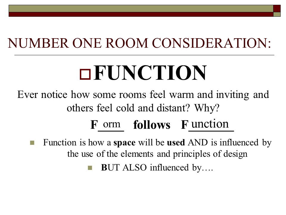 NUMBER ONE ROOM CONSIDERATION:  FUNCTION Ever notice how some rooms feel warm and inviting and others feel cold and distant.