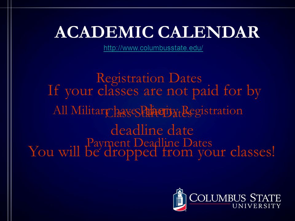 ACADEMIC CALENDAR   Registration Dates All Military have Priority Registration Class Start Dates Payment Deadline Dates If your classes are not paid for by the deadline date You will be dropped from your classes!