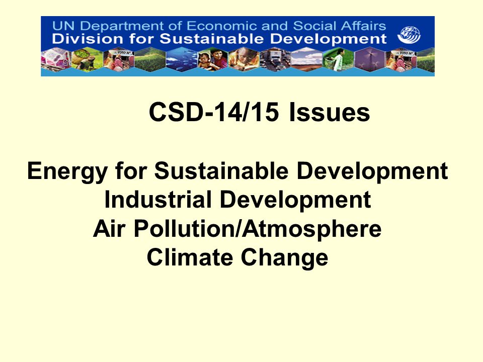 CSD-14/15 Issues Energy for Sustainable Development Industrial Development Air Pollution/Atmosphere Climate Change