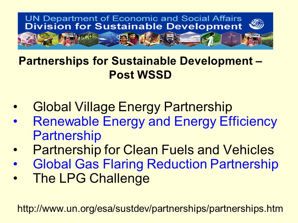 Global Village Energy Partnership Renewable Energy and Energy Efficiency Partnership Partnership for Clean Fuels and Vehicles Global Gas Flaring Reduction Partnership The LPG Challenge   Partnerships for Sustainable Development – Post WSSD Wpr;d