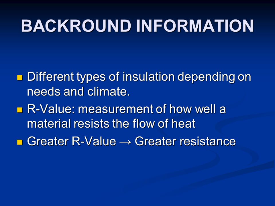 BACKROUND INFORMATION Different types of insulation depending on needs and climate.