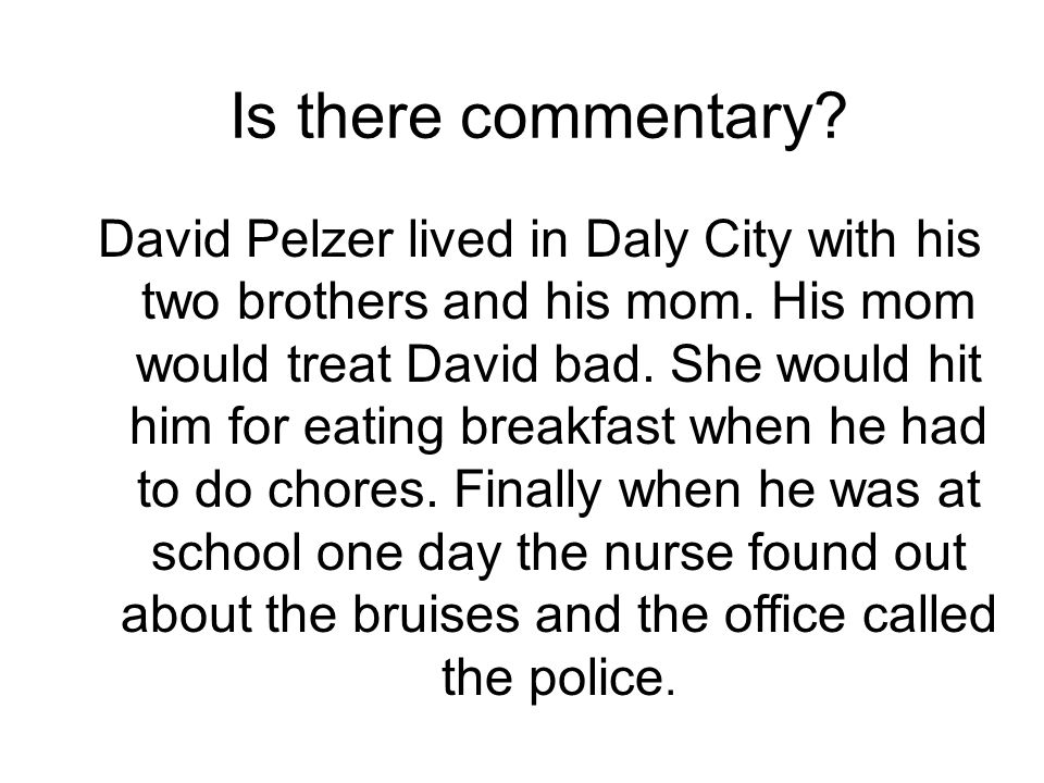 Is there commentary. David Pelzer lived in Daly City with his two brothers and his mom.