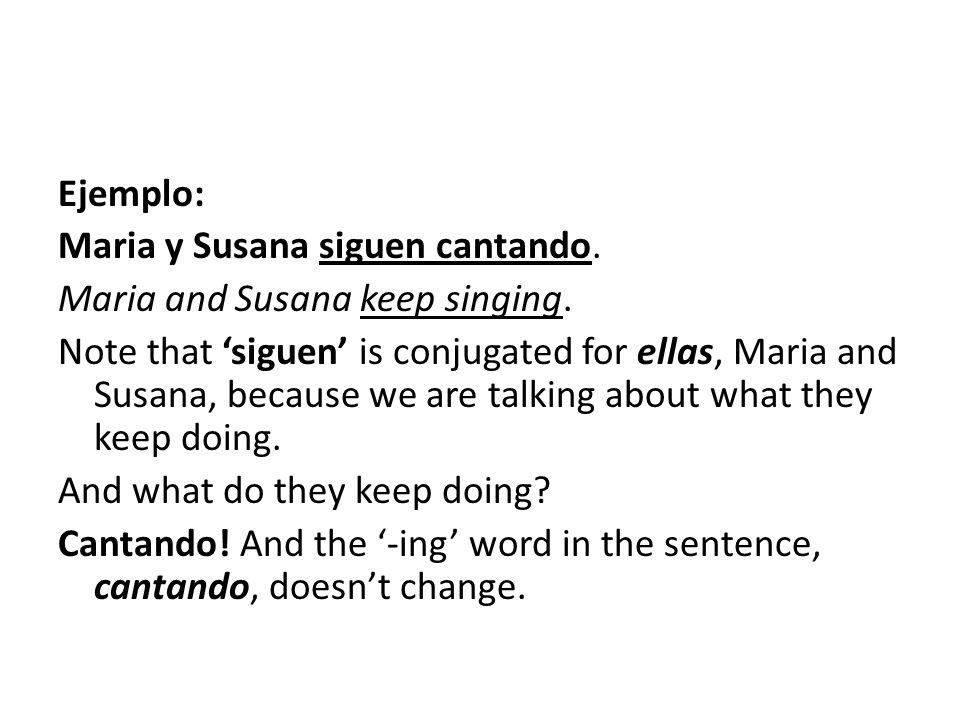 Ejemplo: Maria y Susana siguen cantando. Maria and Susana keep singing.