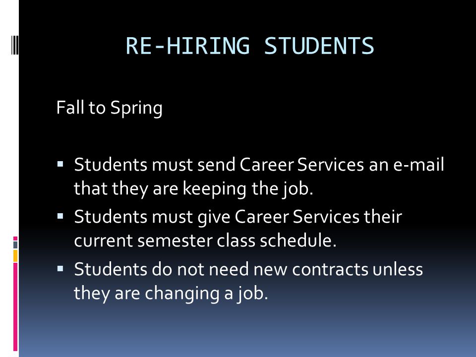 RE-HIRING STUDENTS Fall to Spring  Students must send Career Services an  that they are keeping the job.