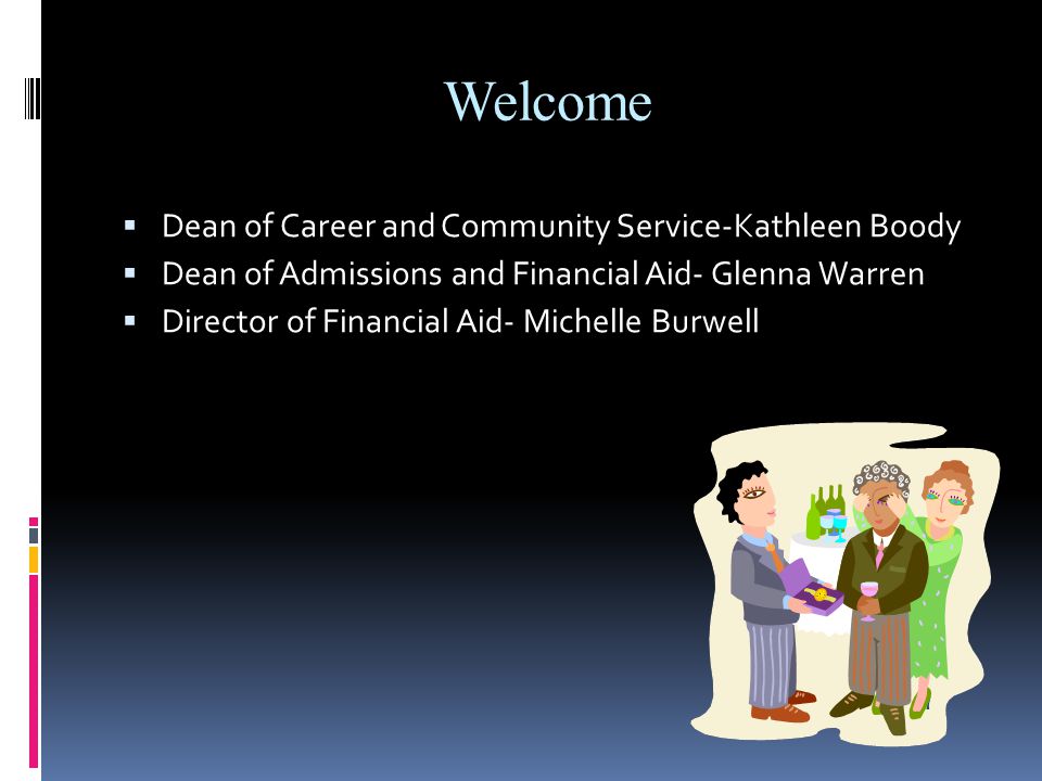 Welcome  Dean of Career and Community Service-Kathleen Boody  Dean of Admissions and Financial Aid- Glenna Warren  Director of Financial Aid- Michelle Burwell