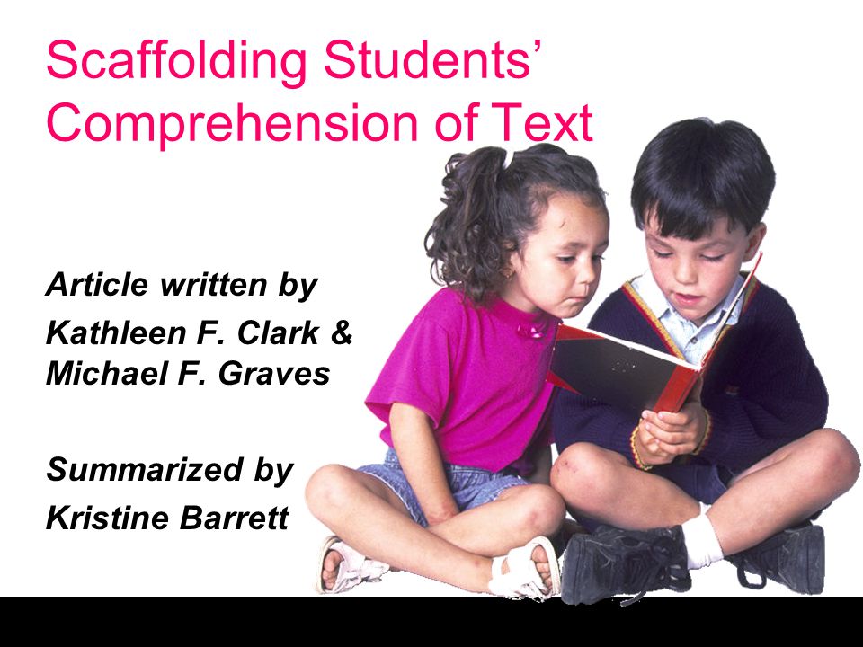 Scaffolding Students’ Comprehension of Text Article written by Kathleen F.
