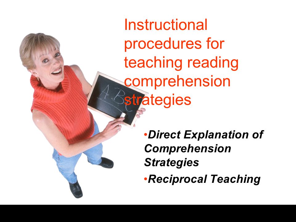 Instructional procedures for teaching reading comprehension strategies Direct Explanation of Comprehension Strategies Reciprocal Teaching