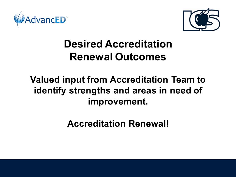 Desired Accreditation Renewal Outcomes Valued input from Accreditation Team to identify strengths and areas in need of improvement.