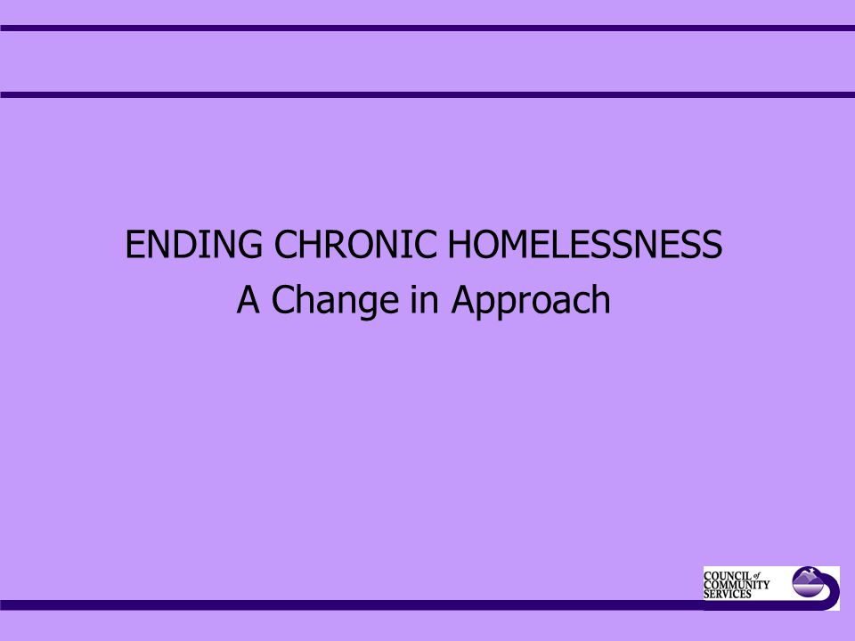 ENDING CHRONIC HOMELESSNESS A Change in Approach