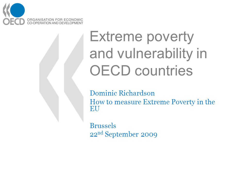 Extreme poverty and vulnerability in OECD countries Dominic Richardson How to measure Extreme Poverty in the EU Brussels 22 nd September 2009