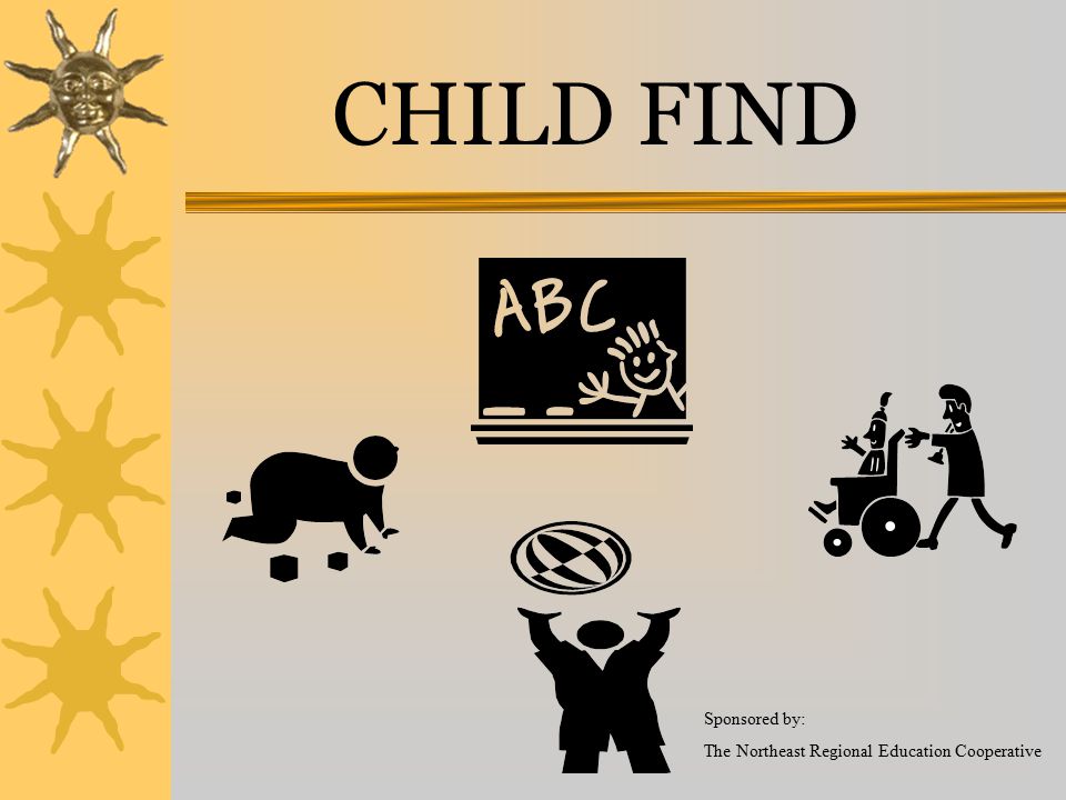 CHILD FIND Sponsored by: The Northeast Regional Education Cooperative