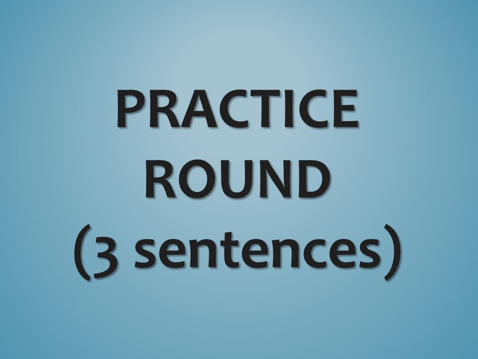 PRACTICE ROUND (3 sentences)