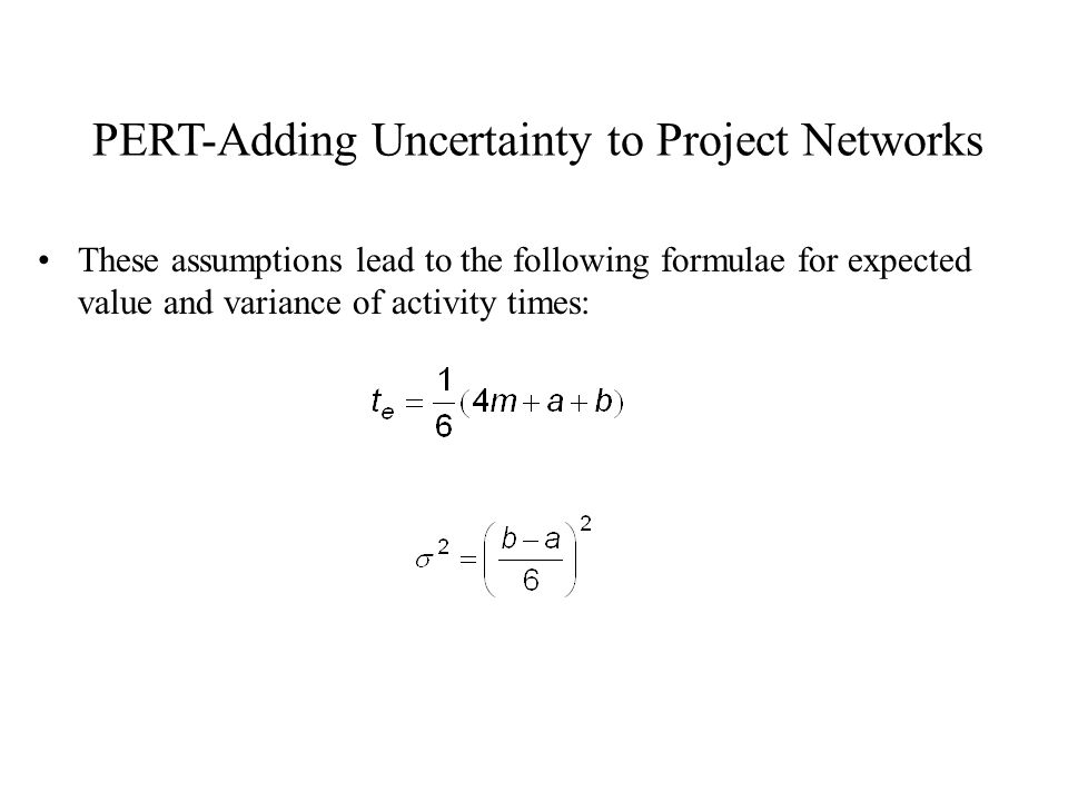 PERT-Adding Uncertainty to Project Networks These assumptions lead to the following formulae for expected value and variance of activity times: