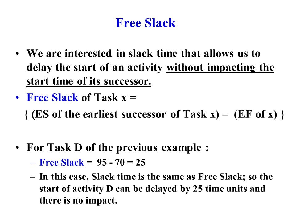 Free Slack We are interested in slack time that allows us to delay the start of an activity without impacting the start time of its successor.