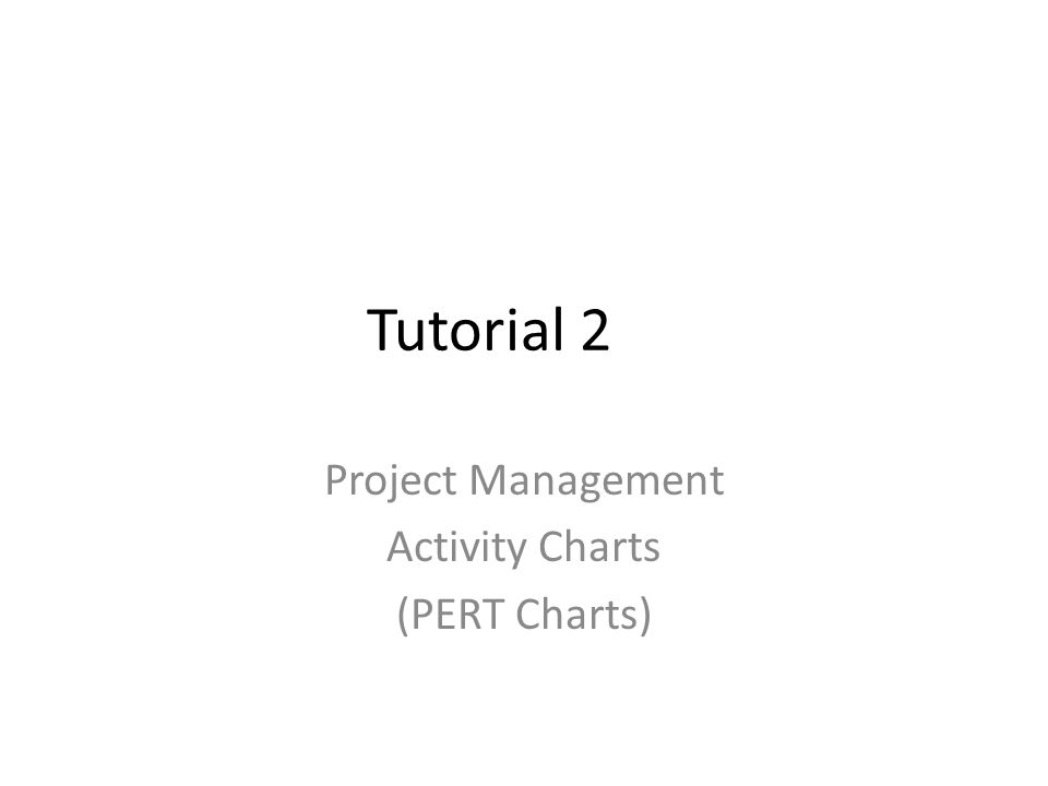 Tutorial 2 Project Management Activity Charts (PERT Charts)