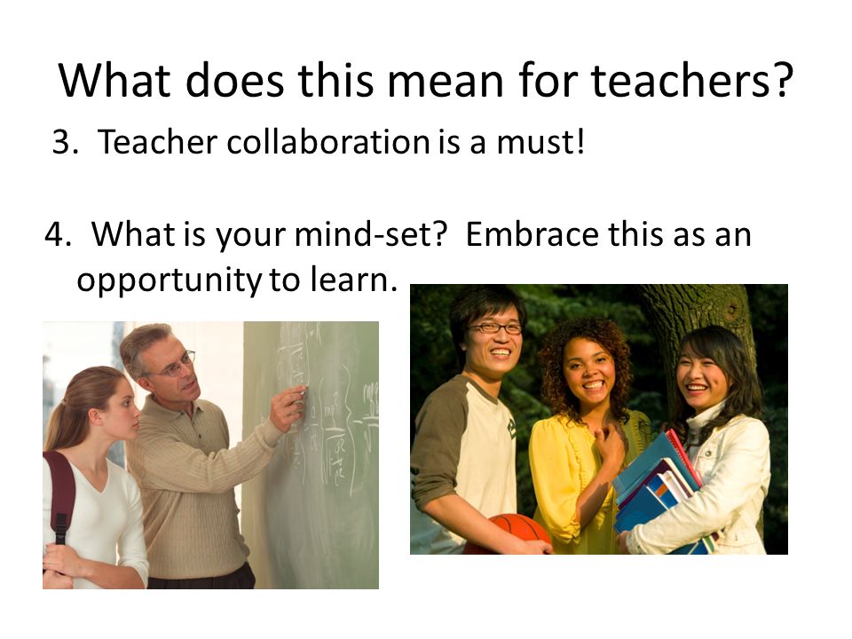 What does this mean for teachers. 3. Teacher collaboration is a must.