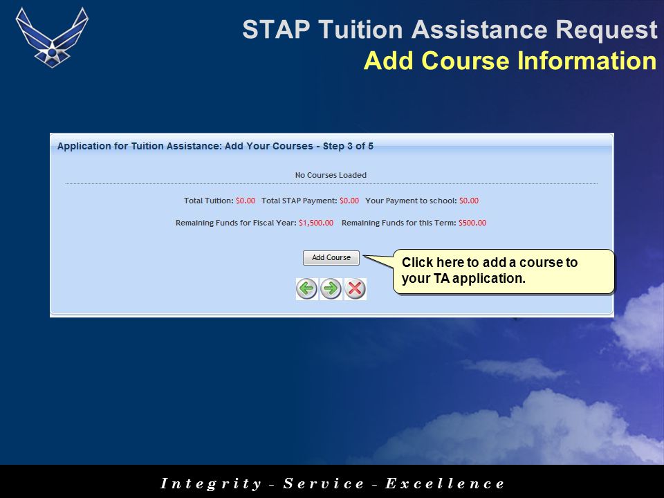 I n t e g r i t y - S e r v i c e - E x c e l l e n c e STAP Tuition Assistance Request Add Course Information Click here to add a course to your TA application.