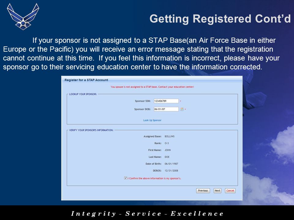 I n t e g r i t y - S e r v i c e - E x c e l l e n c e If your sponsor is not assigned to a STAP Base(an Air Force Base in either Europe or the Pacific) you will receive an error message stating that the registration cannot continue at this time.