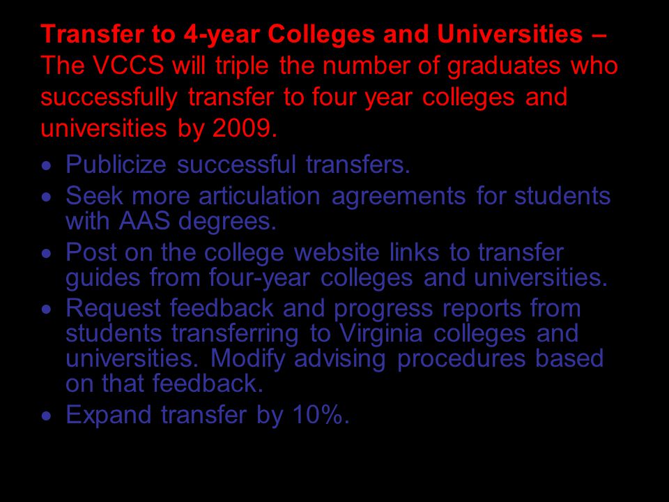 Transfer to 4-year Colleges and Universities – The VCCS will triple the number of graduates who successfully transfer to four year colleges and universities by 2009.