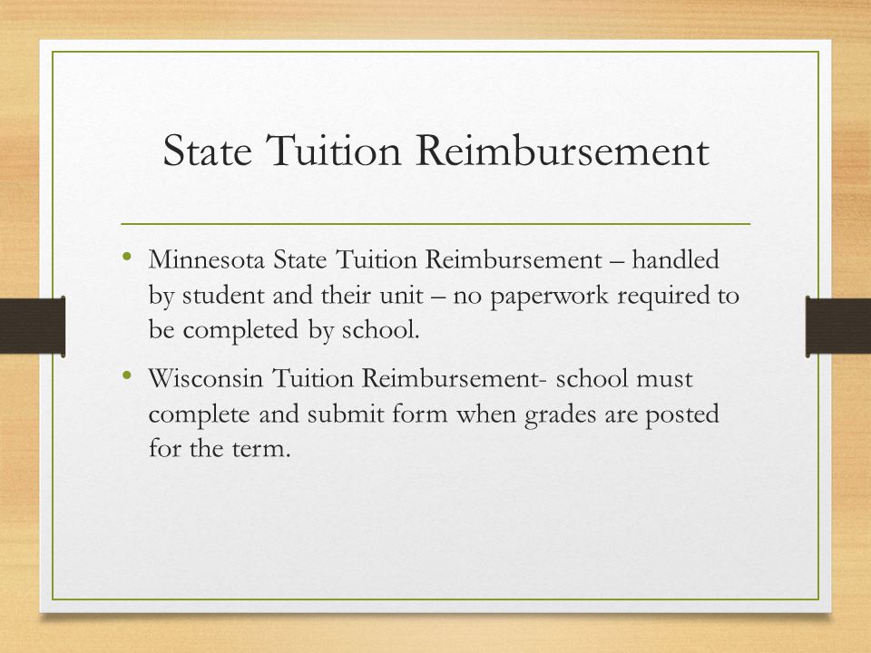 State Tuition Reimbursement Minnesota State Tuition Reimbursement – handled by student and their unit – no paperwork required to be completed by school.