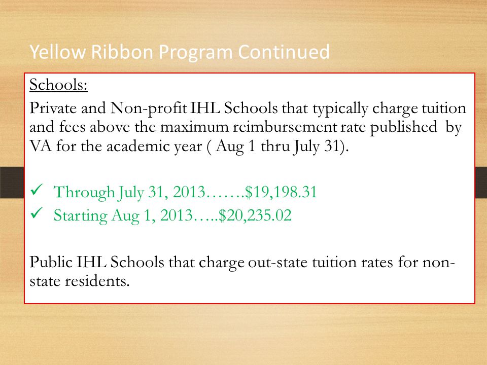 Schools: Private and Non-profit IHL Schools that typically charge tuition and fees above the maximum reimbursement rate published by VA for the academic year ( Aug 1 thru July 31).