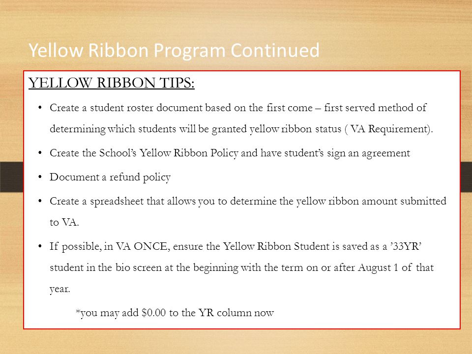 YELLOW RIBBON TIPS: Create a student roster document based on the first come – first served method of determining which students will be granted yellow ribbon status ( VA Requirement).