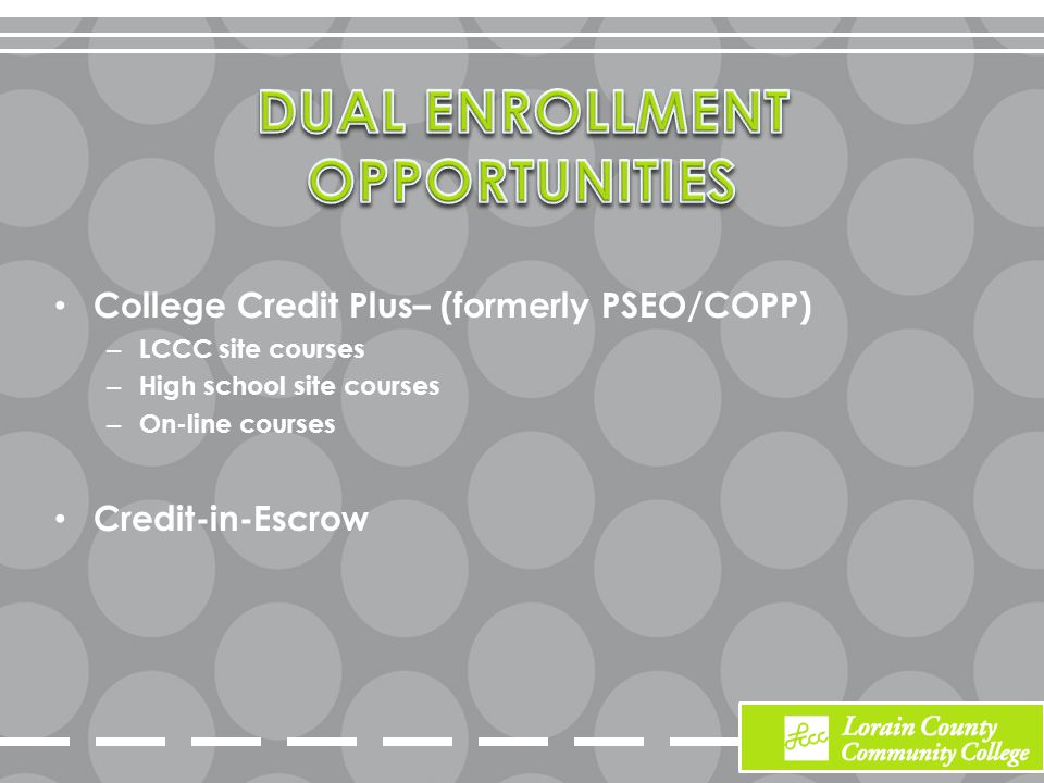College Credit Plus– (formerly PSEO/COPP) – LCCC site courses – High school site courses – On-line courses Credit-in-Escrow