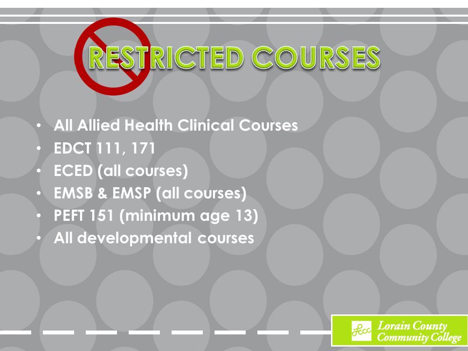 All Allied Health Clinical Courses EDCT 111, 171 ECED (all courses) EMSB & EMSP (all courses) PEFT 151 (minimum age 13) All developmental courses