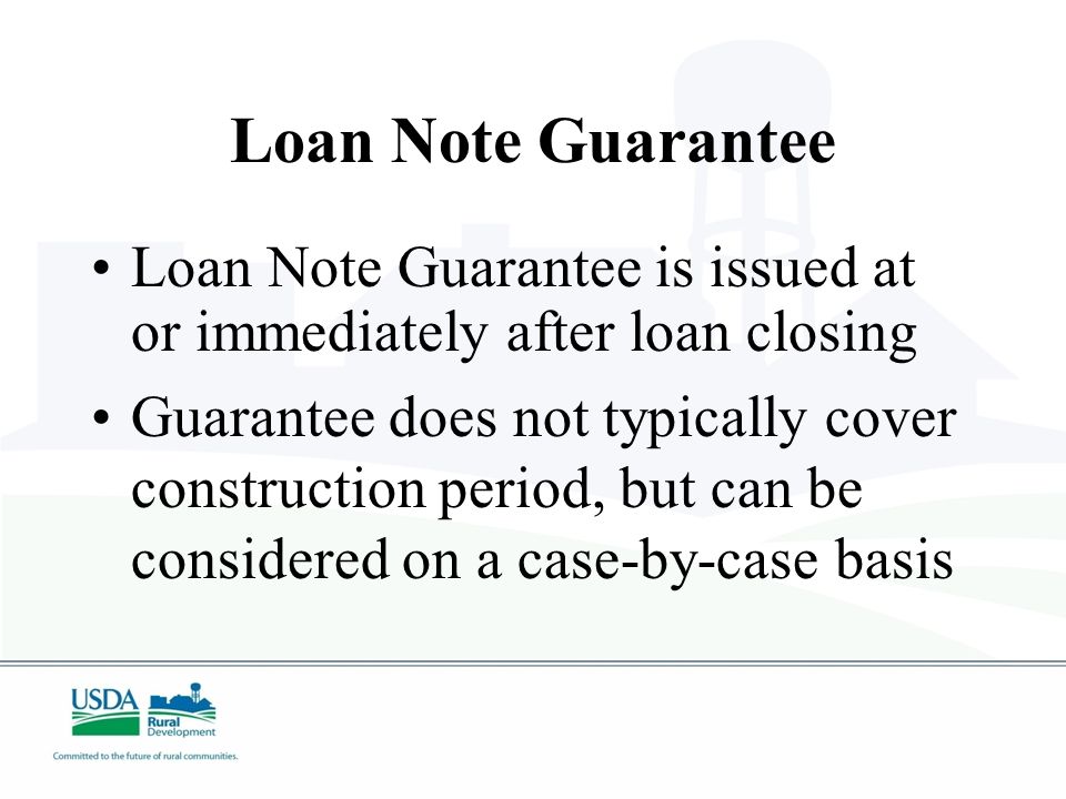 Conditional Commitment  Establishes Agency loan requirements and conditions  All conditions must be met before the Loan Note Guarantee is issued