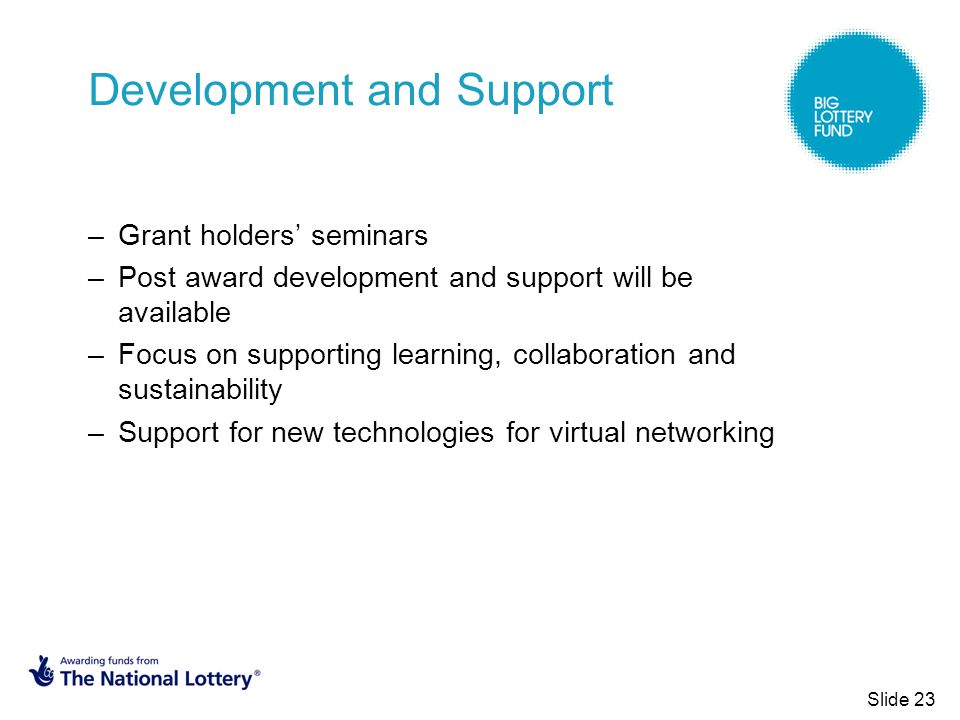 Development and Support –Grant holders’ seminars –Post award development and support will be available –Focus on supporting learning, collaboration and sustainability –Support for new technologies for virtual networking Slide 23
