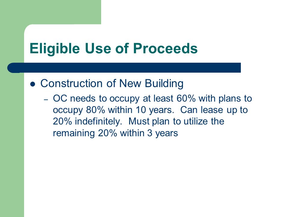 Eligible Use of Proceeds Construction of New Building – OC needs to occupy at least 60% with plans to occupy 80% within 10 years.